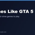 The Best Games Like GTA 5